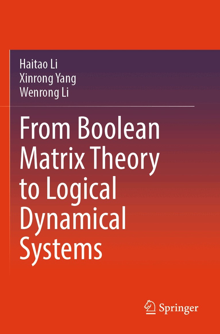 Haitao Li, Xinrong Yang, Wenrong Li - From Boolean Matrix Theory to Logical Dynamical Systems, Häftad