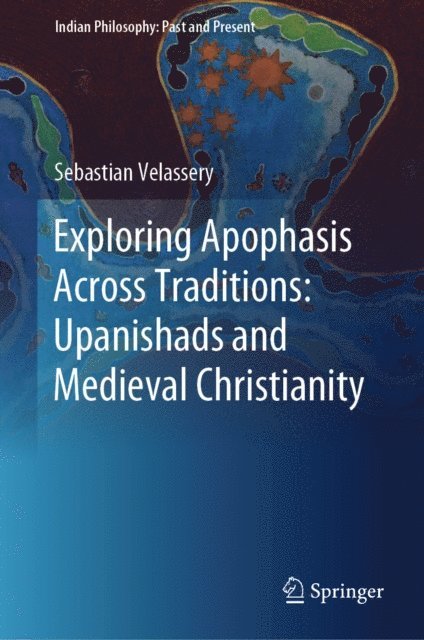 Sebastian Velassery - Exploring Apophasis Across Traditions: Upanishads and Medieval Christianity, E-bok