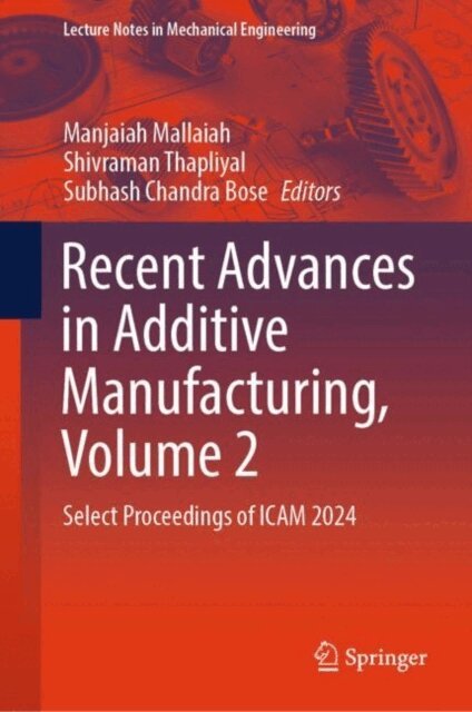 Subhash Chandra Bose, Shivraman Thapliyal, Manjaiah Mallaiah - Recent Advances in Additive Manufacturing, Volume 2, E-bok
