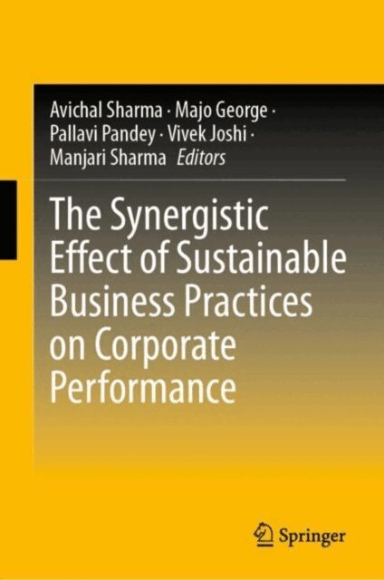 Manjari Sharma, Vivek Joshi, Pallavi Pandey, Majo George, Avichal Sharma - Synergistic Effect of Sustainable Business Practices on Corporate Performance, E-bok