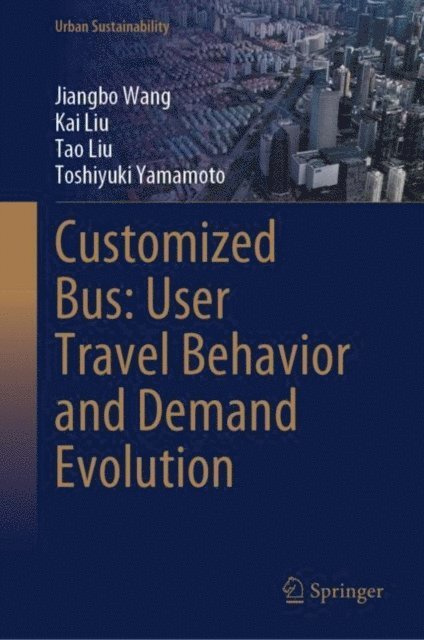 Toshiyuki Yamamoto, Tao Liu, Kai Liu, Jiangbo Wang - Customized Bus: User Travel Behavior and Demand Evolution, E-bok