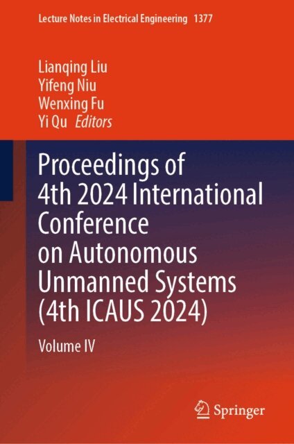 Yi Qu, Wenxing Fu, Yifeng Niu, Lianqing Liu - Proceedings of 4th 2024 International Conference on Autonomous Unmanned Systems (4th ICAUS 2024), E-bok