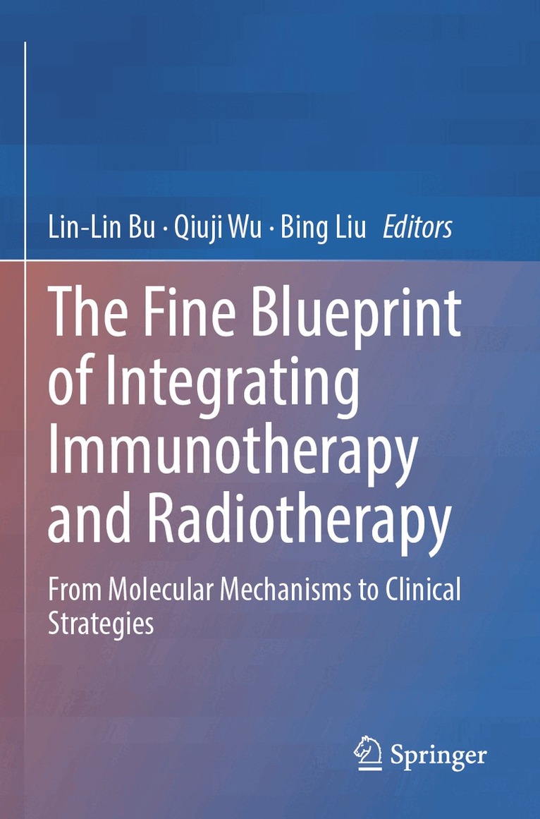 Lin-Lin Bu, Qiuji Wu, Bing Liu - Fine Blueprint of Integrating Immunotherapy and Radiotherapy, Häftad
