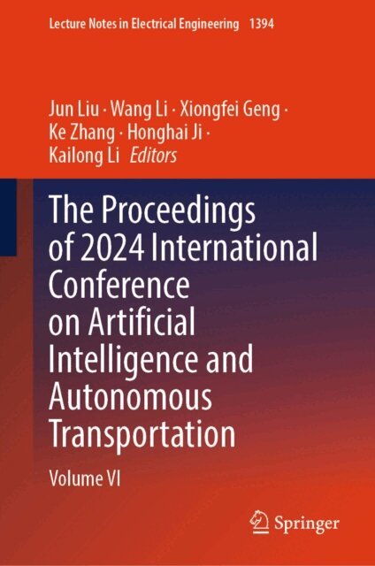 Kailong Li, Honghai Ji, Ke Zhang, Xiongfei Geng, Wang Li, Jun Liu - Proceedings of 2024 International Conference on Artificial Intelligence and Autonomous Transportation, E-bok
