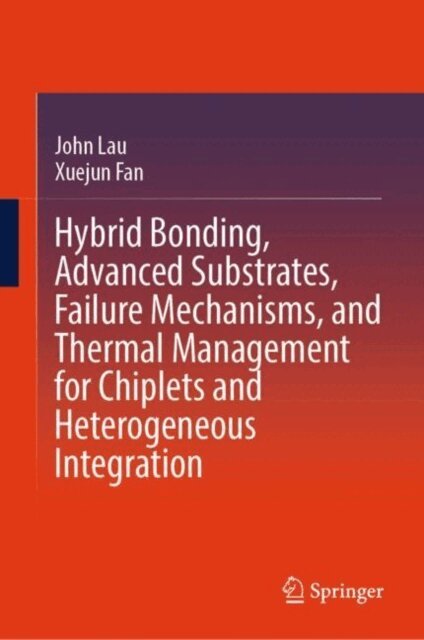 Xuejun Fan, John Lau - Hybrid Bonding, Advanced Substrates, Failure Mechanisms, and Thermal Management for Chiplets and Heterogeneous Integration, E-bok