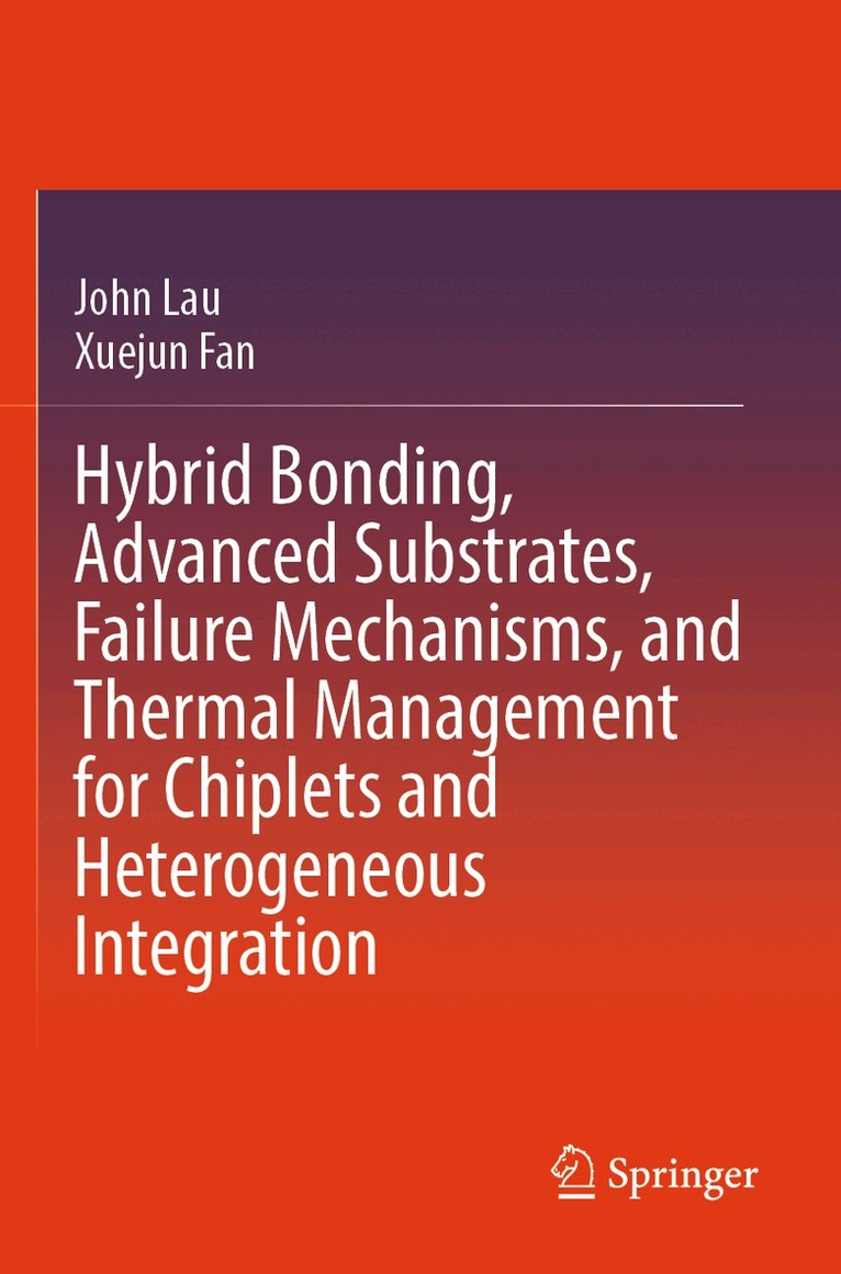 John Lau, Xuejun Fan - Hybrid Bonding, Advanced Substrates, Failure Mechanisms, and Thermal Management for Chiplets and Heterogeneous Integration, Häftad