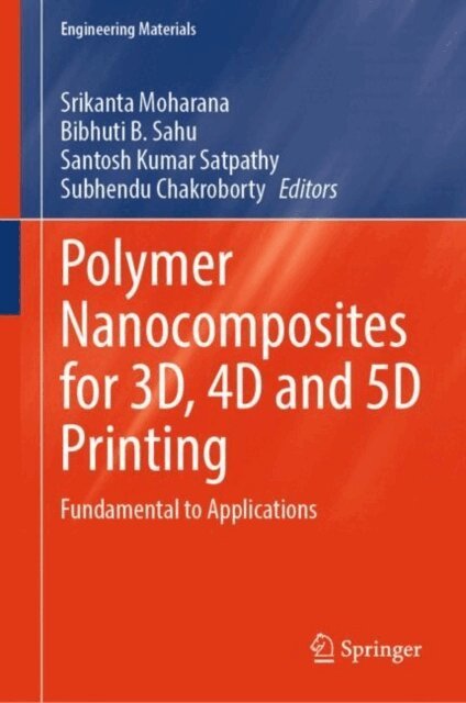 Subhendu Chakroborty, Santosh Kumar Satpathy, Bibhuti B. Sahu, Srikanta Moharana - Polymer Nanocomposites for 3D, 4D and 5D Printing, E-bok