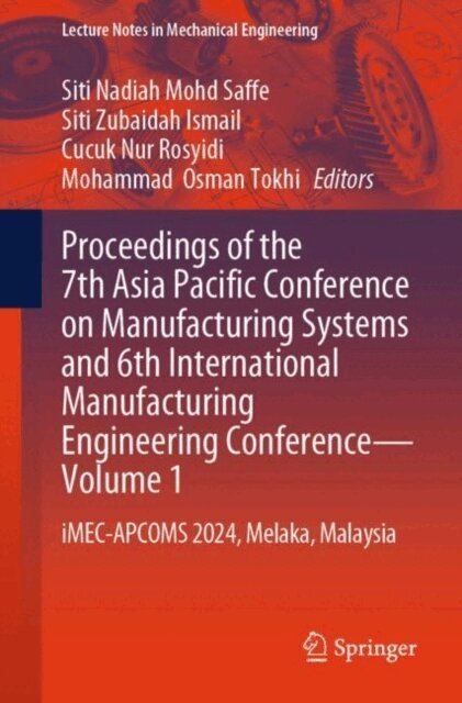 Mohammad  Osman Tokhi, Cucuk Nur Rosyidi, Siti Zubaidah Ismail, Siti Nadiah Mohd Saffe - Proceedings of the 7th Asia Pacific Conference on Manufacturing Systems and 6th International Manufacturing Engineering Conference-Volume 1, E-bok