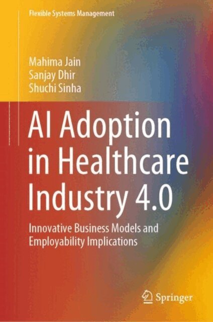 Shuchi Sinha, Sanjay Dhir, Mahima Jain - AI Adoption in Healthcare Industry 4.0, E-bok