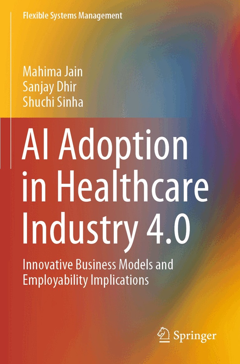 Mahima Jain, Sanjay Dhir, Shuchi Sinha - AI Adoption in Healthcare Industry 4.0, Häftad