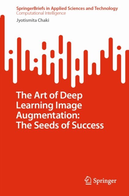 Jyotismita Chaki - Art of Deep Learning Image Augmentation: The Seeds of Success, E-bok