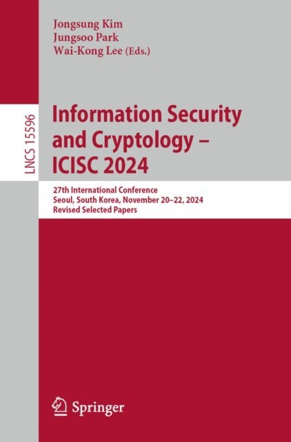 Wai-Kong Lee, Jungsoo Park, Jongsung Kim - Information Security and Cryptology - ICISC 2024, E-bok