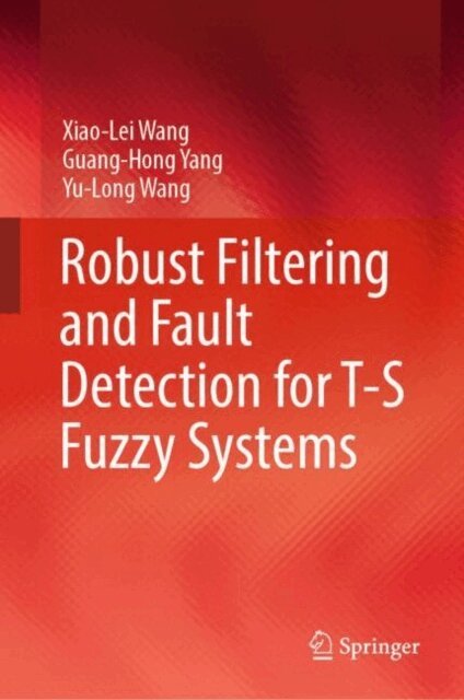 Yu-Long Wang, Guang-Hong Yang, Xiao-Lei Wang - Robust Filtering and Fault Detection for T-S Fuzzy Systems, E-bok