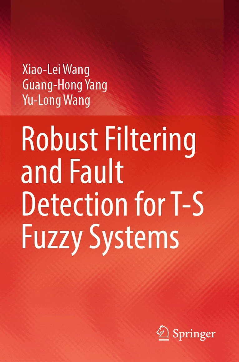 Xiao-Lei Wang, Guang-Hong Yang, Yu-Long Wang - Robust Filtering and Fault Detection for T-S Fuzzy Systems, Häftad