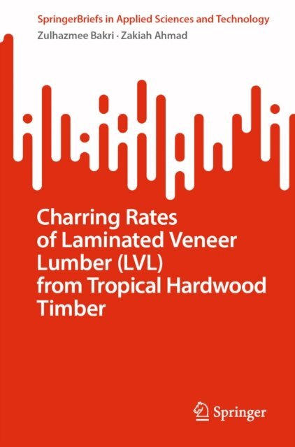 Zakiah Ahmad, Zulhazmee Bakri - Charring Rates of Laminated Veneer Lumber (LVL) from Tropical Hardwood Timber, E-bok