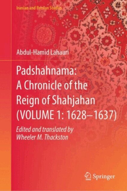 Abdul-Hamid Lahauri Edited and Translated by W. M. Thackston - Padshahnama: A Chronicle of the Reign of Shahjahan (Volume 1: 1628-1637), E-bok