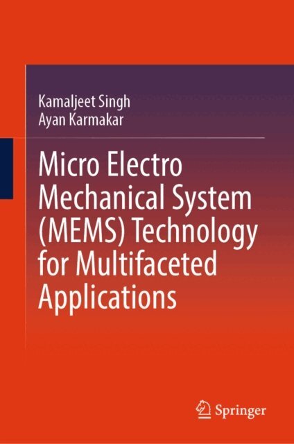 Ayan Karmakar, Kamaljeet Singh - Micro Electro Mechanical System (MEMS) Technology for Multifaceted Applications, E-bok