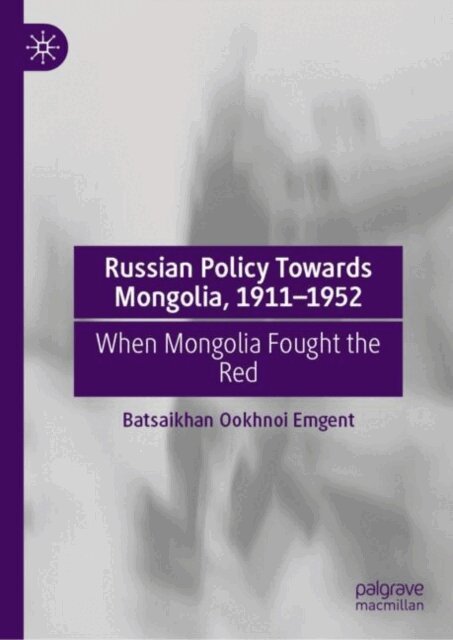 Batsaikhan Ookhnoi Emgent - Russian Policy Towards Mongolia, 1911-1952, E-bok