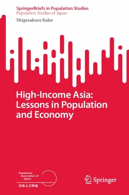Shigesaburo Kabe - High-Income Asia: Lessons in Population and Economy, E-bok