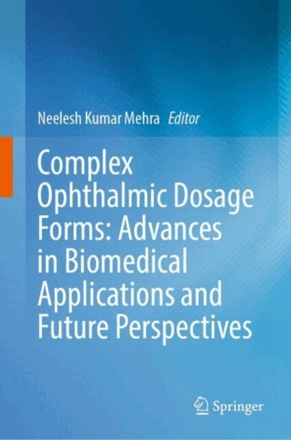 Neelesh Kumar Mehra - Complex Ophthalmic Dosage Forms: Advances in Biomedical Applications and Future Perspectives, E-bok