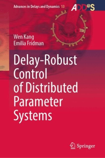 Emilia Fridman, Wen Kang - Delay-Robust Control of Distributed Parameter Systems, E-bok