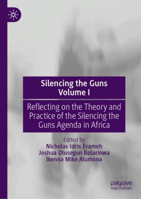 Ikenna Mike Alumona, Joshua Olusegun Bolarinwa, Nicholas Idris Erameh - Silencing the Guns Volume I, E-bok