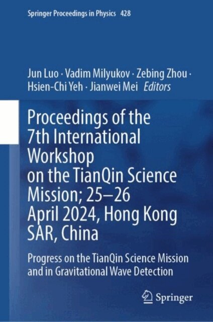 Jianwei Mei, Hsien-Chi Yeh, Ze-Bing Zhou, Vadim Milyukov, Jun Luo - Proceedings of the 7th International Workshop on the TianQin Science Mission; 25-26 April 2024, Hong Kong SAR, China, E-bok