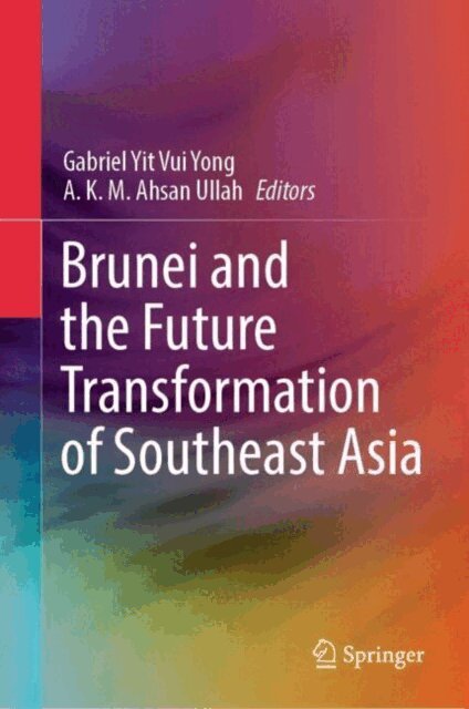A.K.M. Ahsan Ullah, Gabriel Yit  Vui Yong - Brunei and the Future Transformation of Southeast Asia, E-bok