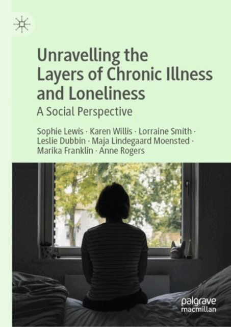 Anne Rogers, Leslie Dubbin, Marika Franklin, Maja Lindegaard Moensted, Lorraine Smith, Karen Willis, Sophie Lewis - Unravelling the Layers of Chronic Illness and Loneliness, E-bok