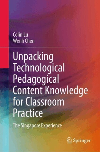 Wenli Chen, Colin Lu - Unpacking Technological Pedagogical Content Knowledge for Classroom Practice, E-bok