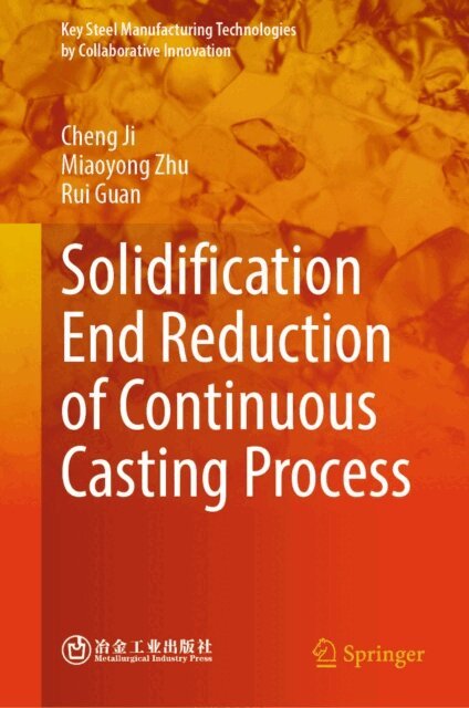 Rui Guan, Miaoyong Zhu, Cheng Ji - Solidification End Reduction of Continuous Casting Process, E-bok