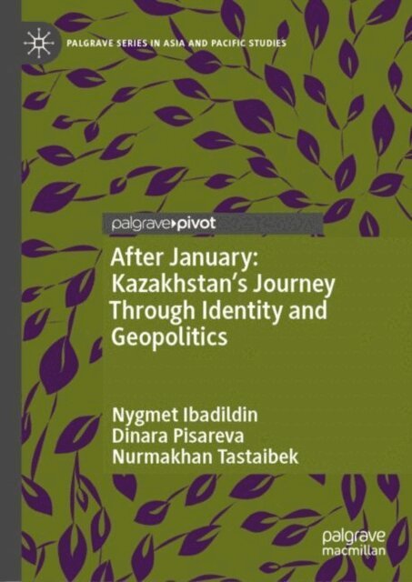 Nurmakhan Tastaibek, Dinara Pisareva, Nygmet Ibadildin - After January: Kazakhstan's Journey Through Identity and Geopolitics, E-bok