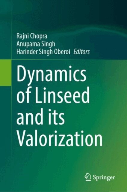 Harinder Singh Oberoi, Anupama Singh, Rajni Chopra - Dynamics of Linseed and its Valorization, E-bok