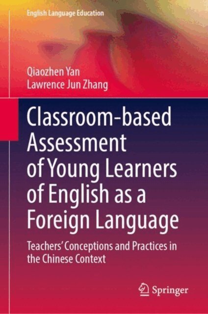 Lawrence Jun Zhang, Qiaozhen Yan - Classroom-based Assessment of Young Learners of English as a Foreign Language, E-bok