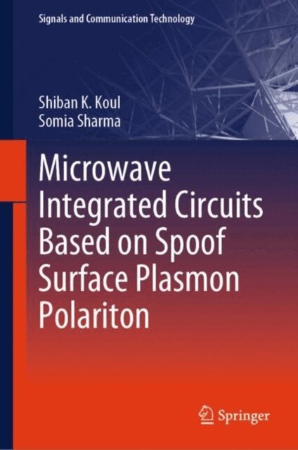 Somia Sharma, Shiban K Koul - Microwave Integrated Circuits Based on Spoof Surface Plasmon Polariton, E-bok