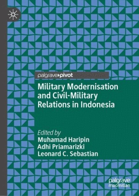 Leonard C. Sebastian, Adhi Priamarizki, Muhamad Haripin - Military Modernisation and Civil-Military Relations in Indonesia, E-bok