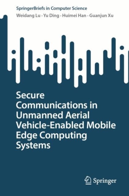 Guanjun Xu, Huimei Han, Yu Ding, Weidang Lu - Secure Communications in Unmanned Aerial Vehicle-Enabled Mobile Edge Computing Systems, E-bok