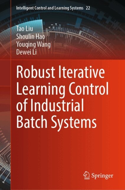 Dewei Li, Youqing Wang, Shoulin Hao, Tao Liu - Robust Iterative Learning Control of Industrial Batch Systems, E-bok