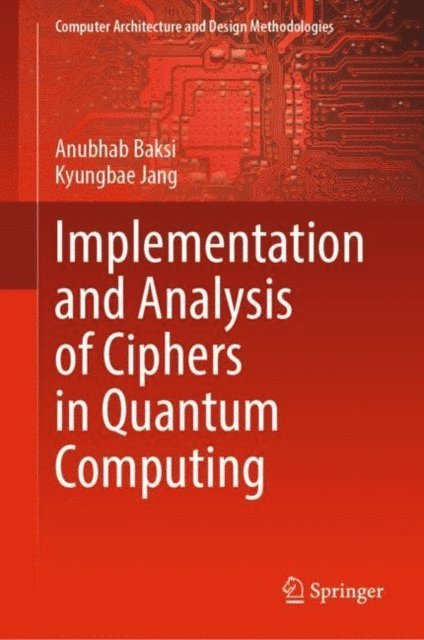 Kyungbae Jang, Anubhab Baksi - Implementation and Analysis of Ciphers in Quantum Computing, E-bok