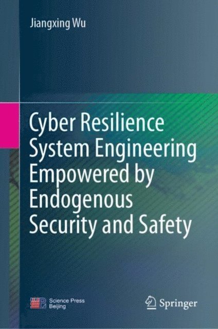 Jiangxing Wu - Cyber Resilience System Engineering Empowered by Endogenous Security and Safety, E-bok