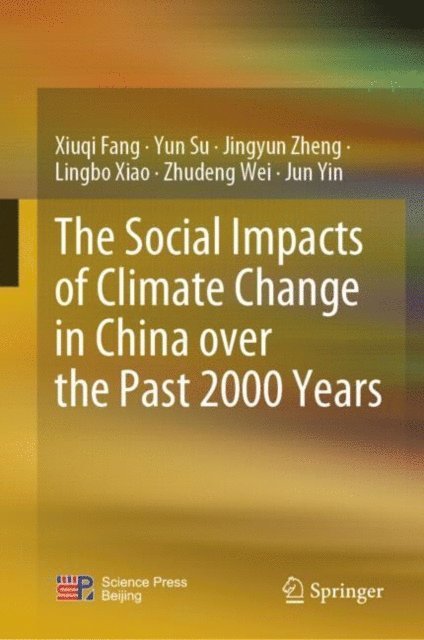 Jun Yin, Zhudeng Wei, Lingbo Xiao, Jingyun Zheng, Yun Su, Xiuqi Fang - Social Impacts of Climate Change in China over the Past 2000 Years, E-bok
