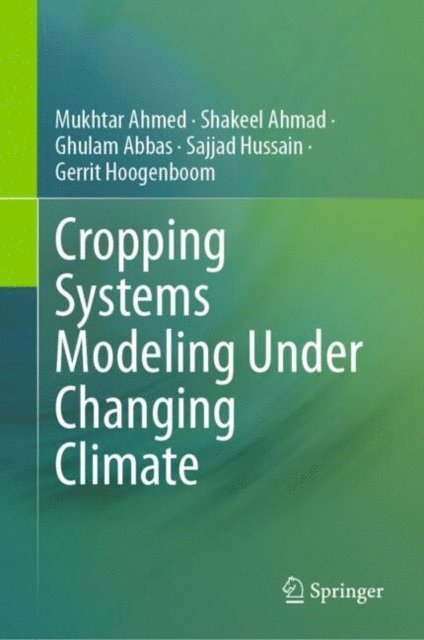 Gerrit Hoogenboom, Sajjad Hussain, Ghulam Abbas, Shakeel Ahmad, Mukhtar Ahmed - Cropping Systems Modeling Under Changing Climate, E-bok