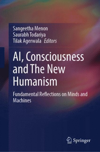 Tilak Agerwala, Saurabh Todariya, Sangeetha Menon - AI, Consciousness and The New Humanism, E-bok