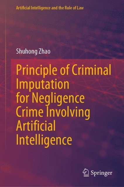 Shuhong Zhao - Principle of Criminal Imputation for Negligence Crime Involving Artificial Intelligence, E-bok