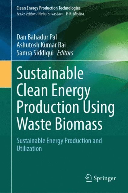 Samra Siddiqui, Ashutosh Kumar Rai, Dan Bahadur Pal - Sustainable Clean Energy Production Using Waste Biomass, E-bok