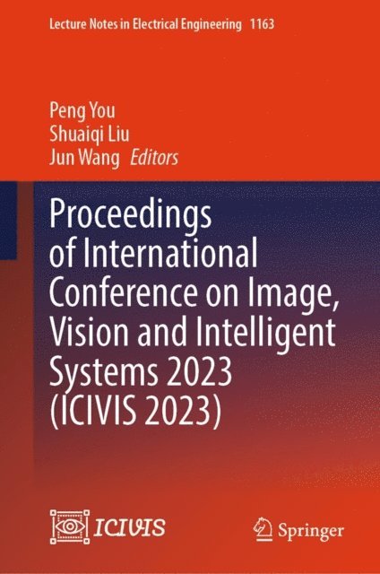 Jun Wang, Shuaiqi Liu, Peng You - Proceedings of International Conference on Image, Vision and Intelligent Systems 2023 (ICIVIS 2023), E-bok