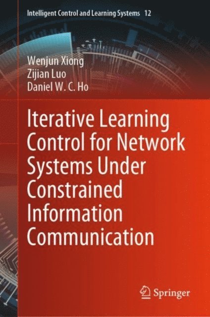 Daniel W. C. Ho, Zijian Luo, Wenjun Xiong - Iterative Learning Control for Network Systems Under Constrained Information Communication, E-bok