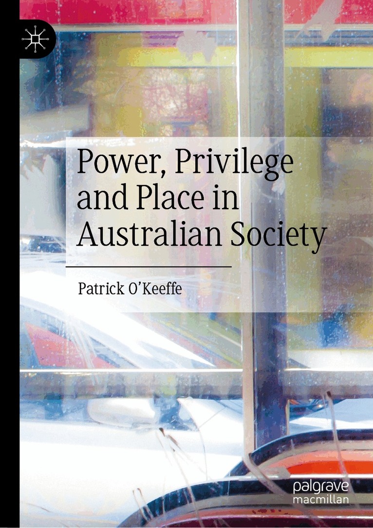 Patrick O'Keeffe - Power, Privilege and Place in Australian Society, Inbunden