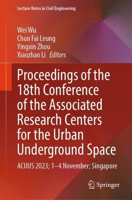Xiaozhao Li, Yingxin Zhou, Chun Fai Leung, Wei Wu - Proceedings of the 18th Conference of the Associated Research Centers for the Urban Underground Space, E-bok