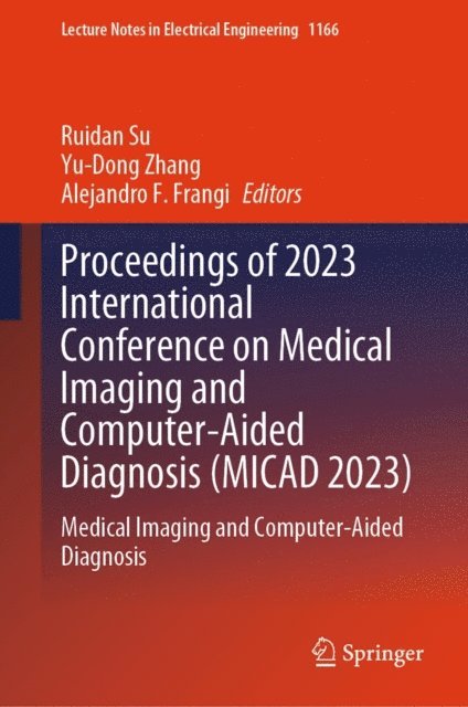 Alejandro F. Frangi, Yu-Dong Zhang, Ruidan Su - Proceedings of 2023 International Conference on Medical Imaging and Computer-Aided Diagnosis (MICAD 2023), E-bok